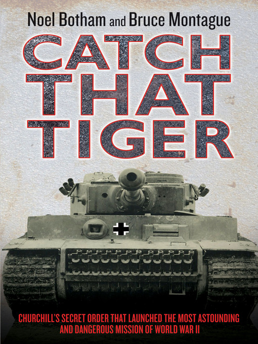 Title details for Catch That Tiger--Churchill's Secret Order That Launched the Most Astounding and Dangerous Mission of World War II by Noel Botham - Available